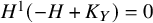 upper H Superscript 1 Baseline left parenthesis negative upper H plus upper K Subscript upper Y Baseline right parenthesis equals 0