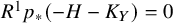upper R Superscript 1 Baseline p Subscript asterisk Baseline left parenthesis negative upper H minus upper K Subscript upper Y Baseline right parenthesis equals 0