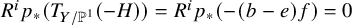 upper R Superscript i Baseline p Subscript asterisk Baseline left parenthesis upper T Subscript upper Y divided by double struck upper P Sub Superscript 1 Subscript Baseline left parenthesis negative upper H right parenthesis right parenthesis equals upper R Superscript i Baseline p Subscript asterisk Baseline left parenthesis minus left parenthesis b minus e right parenthesis f right parenthesis equals 0