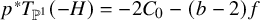 p Superscript asterisk Baseline upper T Subscript double struck upper P Sub Superscript 1 Baseline left parenthesis negative upper H right parenthesis equals minus 2 upper C 0 minus left parenthesis b minus 2 right parenthesis f