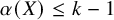 alpha left parenthesis upper X right parenthesis less than or equals k minus 1