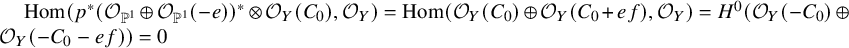hom left parenthesis p Superscript asterisk Baseline left parenthesis script upper O Subscript double struck upper P Sub Superscript 1 Subscript Baseline circled plus script upper O Subscript double struck upper P Sub Superscript 1 Subscript Baseline left parenthesis negative e right parenthesis right parenthesis Superscript asterisk Baseline circled times script upper O Subscript upper Y Baseline left parenthesis upper C 0 right parenthesis comma script upper O Subscript upper Y Baseline right parenthesis equals hom left parenthesis script upper O Subscript upper Y Baseline left parenthesis upper C 0 right parenthesis circled plus script upper O Subscript upper Y Baseline left parenthesis upper C 0 plus e f right parenthesis comma script upper O Subscript upper Y Baseline right parenthesis equals upper H Superscript 0 Baseline left parenthesis script upper O Subscript upper Y Baseline left parenthesis minus upper C 0 right parenthesis circled plus script upper O Subscript upper Y Baseline left parenthesis minus upper C 0 minus e f right parenthesis right parenthesis equals 0