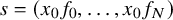 s equals left parenthesis x 0 f 0 comma ellipsis comma x 0 f Subscript upper N Baseline right parenthesis