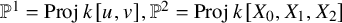 double struck upper P Superscript 1 Baseline equals upper P r o j k left bracket u comma v right bracket comma double struck upper P squared equals upper P r o j k left bracket upper X 0 comma upper X 1 comma upper X 2 right bracket