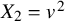 upper X 2 equals v squared