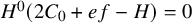 upper H Superscript 0 Baseline left parenthesis 2 upper C 0 plus e f minus upper H right parenthesis equals 0