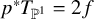 p Superscript asterisk Baseline upper T Subscript double struck upper P Sub Superscript 1 Baseline equals 2 f