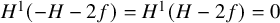 upper H Superscript 1 Baseline left parenthesis negative upper H minus 2 f right parenthesis equals upper H Superscript 1 Baseline left parenthesis upper H minus 2 f right parenthesis equals 0