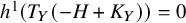 h Superscript 1 Baseline left parenthesis upper T Subscript upper Y Baseline left parenthesis negative upper H plus upper K Subscript upper Y Baseline right parenthesis right parenthesis equals 0