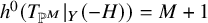 h Superscript 0 Baseline left parenthesis upper T Subscript double struck upper P Sub Superscript upper M Subscript Baseline vertical bar Subscript upper Y Baseline left parenthesis negative upper H right parenthesis right parenthesis equals upper M plus 1