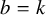b equals k