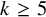 k greater than or equals 5