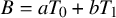 upper B equals a upper T 0 plus b upper T 1