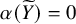alpha left parenthesis upper Y overtilde right parenthesis equals 0