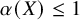 alpha left parenthesis upper X right parenthesis less than or equals 1