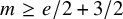 m greater than or equals e divided by 2 plus 3 divided by 2