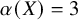 alpha left parenthesis upper X right parenthesis equals 3