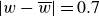 StartAbsoluteValue w minus w overbar EndAbsoluteValue equals 0.7