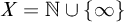 upper X equals double struck upper N union StartSet infinity EndSet