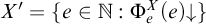 upper X prime equals StartSet e element of double struck upper N colon normal upper Phi Subscript e Superscript upper X Baseline left parenthesis e right parenthesis down arrow EndSet