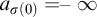 a Subscript sigma left parenthesis 0 right parenthesis Baseline equals negative infinity
