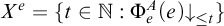 upper X Superscript e Baseline equals StartSet t element of double struck upper N colon normal upper Phi Subscript e Superscript upper A Baseline left parenthesis e right parenthesis down arrow Subscript less than or equals t Baseline EndSet