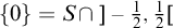 StartSet 0 EndSet equals upper S intersection right bracket negative one half comma one half left bracket