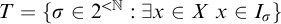 upper T equals StartSet sigma element of 2 Superscript less than double struck upper N Baseline colon there exists x element of upper X x element of upper I Subscript sigma Baseline EndSet