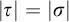 StartAbsoluteValue tau EndAbsoluteValue equals StartAbsoluteValue sigma EndAbsoluteValue