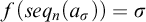f left parenthesis s e q Subscript n Baseline left parenthesis a Subscript sigma Baseline right parenthesis right parenthesis equals sigma