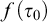 f left parenthesis tau 0 right parenthesis