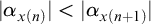 StartAbsoluteValue alpha Subscript x left parenthesis n right parenthesis Baseline EndAbsoluteValue less than StartAbsoluteValue alpha Subscript x left parenthesis n plus 1 right parenthesis Baseline EndAbsoluteValue