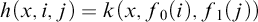 h left parenthesis x comma i comma j right parenthesis equals k left parenthesis x comma f 0 left parenthesis i right parenthesis comma f 1 left parenthesis j right parenthesis right parenthesis