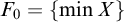 upper F 0 equals StartSet min upper X EndSet