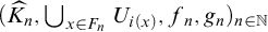 left parenthesis ModifyingAbove upper K With caret Subscript n Baseline comma union Underscript x element of upper F Subscript n Baseline Endscripts upper U Subscript i left parenthesis x right parenthesis Baseline comma f Subscript n Baseline comma g Subscript n Baseline right parenthesis Subscript n element of double struck upper N