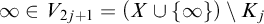 infinity element of upper V Subscript 2 j plus 1 Baseline equals left parenthesis upper X union StartSet infinity EndSet right parenthesis minus upper K Subscript j