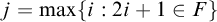 j equals max left brace i colon 2 i plus 1 element of upper F right brace
