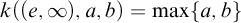 k left parenthesis left parenthesis e comma infinity right parenthesis comma a comma b right parenthesis equals max left brace a comma b right brace