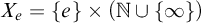 upper X Subscript e Baseline equals StartSet e EndSet times left parenthesis double struck upper N union StartSet infinity EndSet right parenthesis