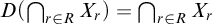 upper D left parenthesis intersection Underscript r element of upper R Endscripts upper X Subscript r Baseline right parenthesis equals intersection Underscript r element of upper R Endscripts upper X Subscript r