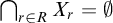 intersection Underscript r element of upper R Endscripts upper X Subscript r Baseline equals normal empty set