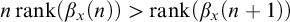 n rank left parenthesis beta Subscript x Baseline left parenthesis n right parenthesis right parenthesis greater than rank left parenthesis beta Subscript x Baseline left parenthesis n plus 1 right parenthesis right parenthesis