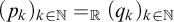 left parenthesis p Subscript k Baseline right parenthesis Subscript k element of double struck upper N Baseline equals Subscript double struck upper R Baseline left parenthesis q Subscript k Baseline right parenthesis Subscript k element of double struck upper N