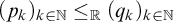left parenthesis p Subscript k Baseline right parenthesis Subscript k element of double struck upper N Baseline less than or equals Subscript double struck upper R Baseline left parenthesis q Subscript k Baseline right parenthesis Subscript k element of double struck upper N