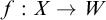 f colon upper X right arrow upper W
