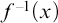 f Superscript negative 1 Baseline left parenthesis x right parenthesis