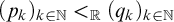 left parenthesis p Subscript k Baseline right parenthesis Subscript k element of double struck upper N Baseline less than Subscript double struck upper R Baseline left parenthesis q Subscript k Baseline right parenthesis Subscript k element of double struck upper N