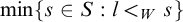 min left brace s element of upper S colon l less than Subscript upper W Baseline s right brace