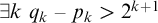 there exists k q Subscript k Baseline minus p Subscript k Baseline greater than 2 Superscript k plus 1
