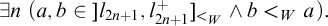 there exists n left parenthesis a comma b element of right bracket l Subscript 2 n plus 1 Baseline comma l Subscript 2 n plus 1 Superscript plus Baseline right bracket Subscript less than Sub Subscript upper W Subscript Baseline and b less than Subscript upper W Baseline a right parenthesis period